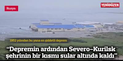 Rusya: "Depremin ardından Severo-Kurilsk şehrinin bir kısmı sular altında kaldı"