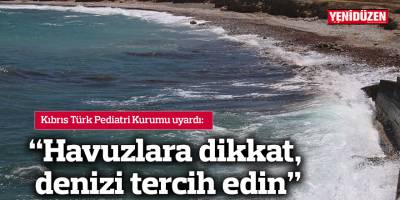 "Havuzlara dikkat, denizi tercih edin"