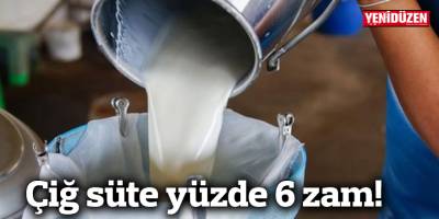 Çiğ süte yüzde 6 zam!