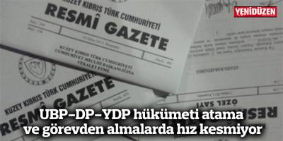 UBP-DP-YDP hükümeti atama ve görevden almalarda hız kesmiyor
