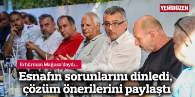 Erhürman, Mağusa’da esnafın sorunlarını dinledi, çözüm önerilerini paylaştı