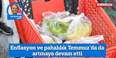 Enflasyon ve pahalılık Temmuz’da da artmaya devam etti