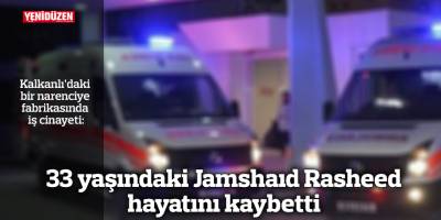 İş cinayeti: 33 yaşındaki Jamshaıd Rasheed hayatını kaybetti