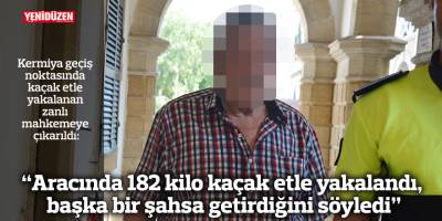 “Aracında 182 kilo kaçak etle yakalandı, başka bir şahsa getirdiğini söyledi”