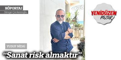 “Sanat risk almaktır”