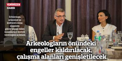 Arkeologların önündeki engeller kaldırılacak, çalışma alanları genişletilecek