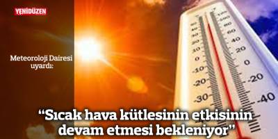 “Sıcak hava kütlesinin etkisinin devam etmesi bekleniyor”