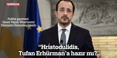 “Hristodulidis, Tufan Erhürman’a hazır mı?”