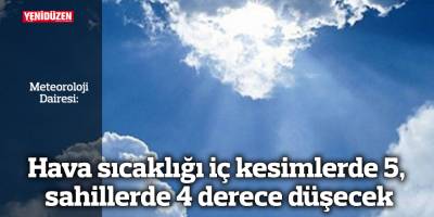 Hava sıcaklığı iç kesimlerde 5, sahillerde 4 derece düşecek