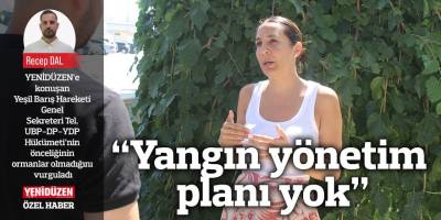 “Yangın yönetim planı yok”