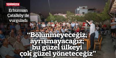 “Bölünmeyeceğiz, ayrışmayacağız; bu güzel ülkeyi çok güzel yöneteceğiz”