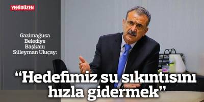 Uluçay: “Hedefimiz su sıkıntısını hızla gidermek”