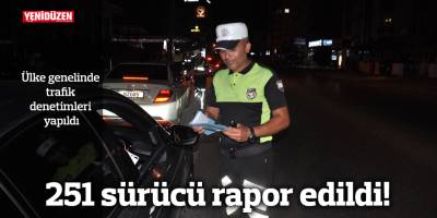 251 sürücü rapor edildi!