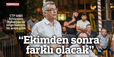 Erhürman Dipkarpaz’da bölge halkıyla bir araya geldi: “Ekimden sonra farklı olacak”