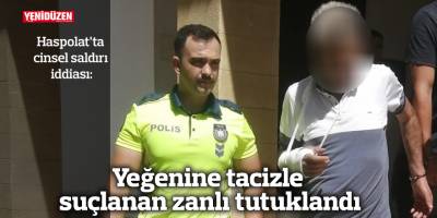 Yeğenine tacizle suçlanan zanlı tutuklandı