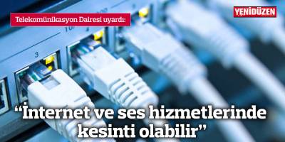 "İnternet ve ses hizmetlerinde kesinti olabilir"