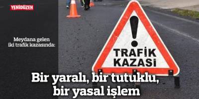 Korkutan trafik kazalarında: bir yaralı, bir tutuklu, bir yasal işlem