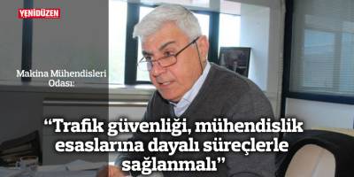 “Trafik güvenliği, mühendislik esaslarına dayalı süreçlerle sağlanmalı”
