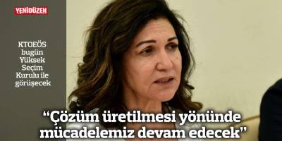 “Çözüm üretilmesi yönünde mücadelemiz devam edecek"