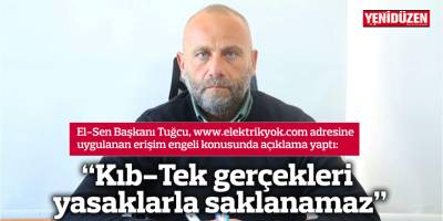 “Kıb-Tek gerçekleri yasaklarla saklanamaz”