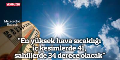 "En yüksek hava sıcaklığı iç kesimlerde 41, sahillerde 34 derece dolaylarında"