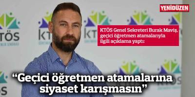 “Geçici öğretmen atamalarına siyaset karışmasın”