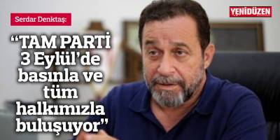 Denktaş: “TAM PARTİ 3 Eylül’de basınla ve tüm halkımızla buluşuyor”