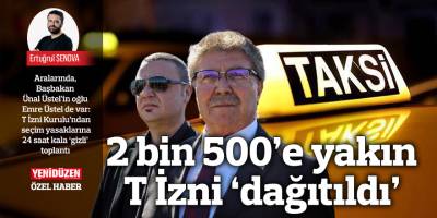 Seçim yasaklarına saatler kala 2 bin 500’e yakın T İzni ‘dağıtıldı’