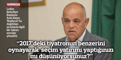 “2017’deki tiyatronun benzerini oynayarak  seçim yatırımı yaptığınızı mı düşünüyorsunuz?”
