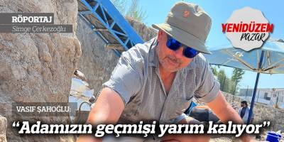 “Adamızın geçmişi yarım kalıyor”