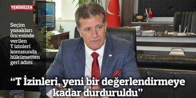 Arıklı: “T İzinleri, yeni bir değerlendirmeye kadar durduruldu”