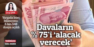 Davaların % 75'i  ‘alacak verecek’
