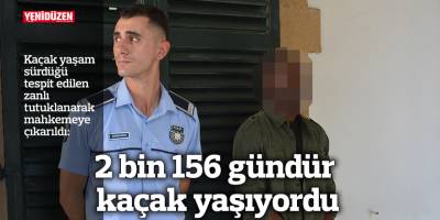2 bin 156 gündür kaçak yaşıyordu