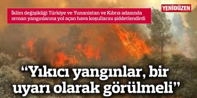 "Yıkıcı yangınlar, bir uyarı olarak görülmeli"