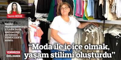 “Moda ile iç içe olmak, yaşam stilimi oluşturdu”