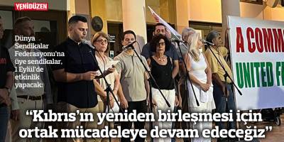 “Kıbrıs’ın yeniden birleşmesi için ortak mücadeleye devam edeceğiz”