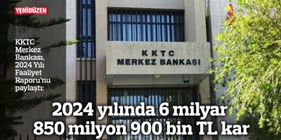 2024 yılında 6 milyar 850 milyon 900 bin TL kar