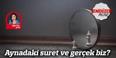 Aynadaki suret ve gerçek biz?