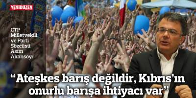 Akansoy: “Ateşkes barış değildir, Kıbrıs’ın onurlu barışa ihtiyacı var”