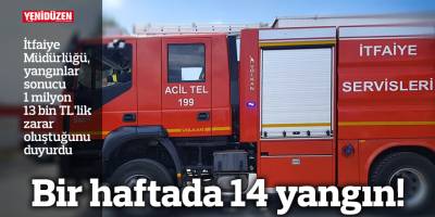 Bir haftada 14 yangın!