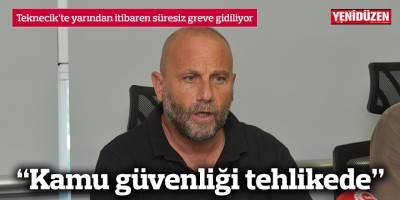 Teknecik’te yarından itibaren süresiz greve gidiliyor