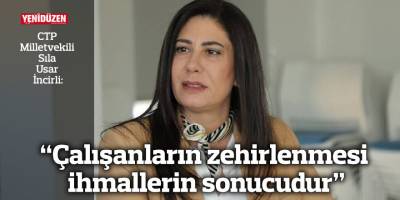 “Çalışanların zehirlenmesi ihmallerin sonucudur”