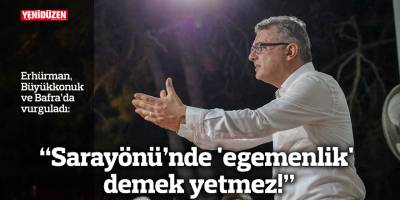 “Sarayönü’nde 'egemenlik' demek yetmez!”