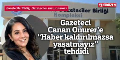 Gazeteci Canan Onurer’e “Haber kaldırılmazsa yaşatmayız” tehdidi