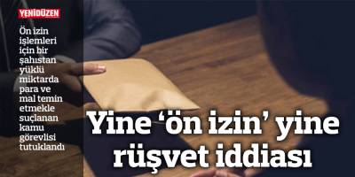 Yine ‘ön izin’ yine rüşvet iddiası