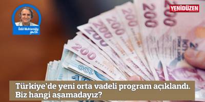 Türkiye’de yeni orta vadeli program açıklandı. Biz hangi aşamadayız?