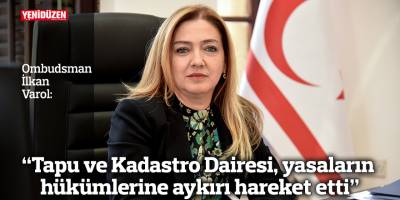 “Tapu ve Kadastro Dairesi, yasaların hükümlerine aykırı hareket etti”