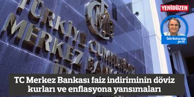 TC Merkez Bankası faiz indiriminin döviz kurları ve enflasyona yansımaları