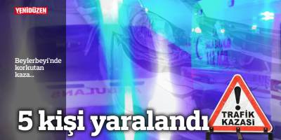Beylerbeyi'ndeki kazada 5 kişi yaralandı