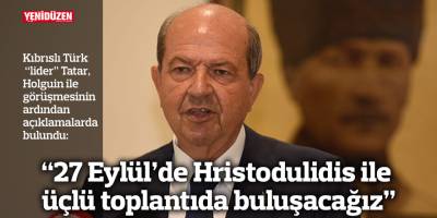 “27 Eylül’de Hristodulidis ile üçlü toplantıda buluşacağız”